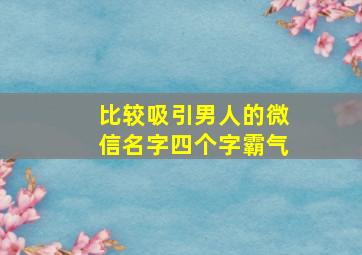 比较吸引男人的微信名字四个字霸气