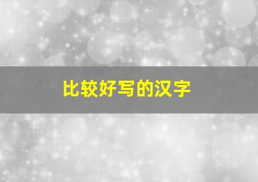 比较好写的汉字