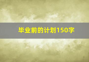 毕业前的计划150字