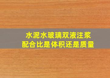 水泥水玻璃双液注浆配合比是体积还是质量