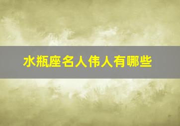 水瓶座名人伟人有哪些