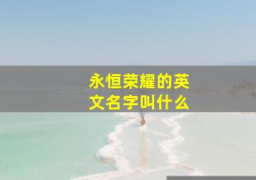 永恒荣耀的英文名字叫什么