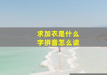 求加衣是什么字拼音怎么读