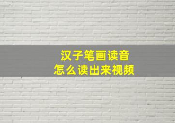 汉子笔画读音怎么读出来视频