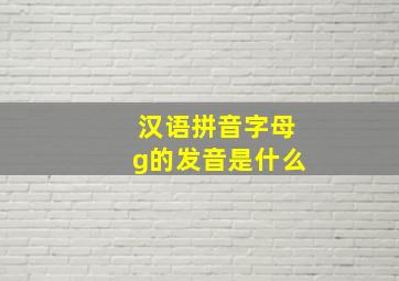 汉语拼音字母g的发音是什么