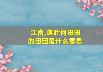 江南,莲叶何田田的田田是什么意思