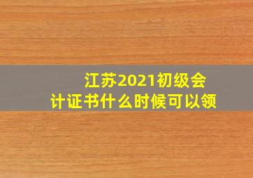 江苏2021初级会计证书什么时候可以领