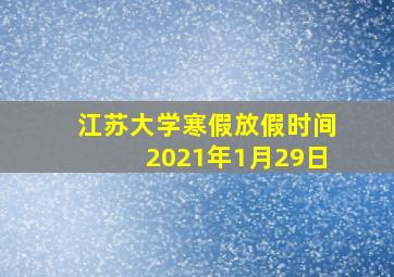 江苏大学寒假放假时间2021年1月29日