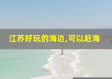 江苏好玩的海边,可以赶海