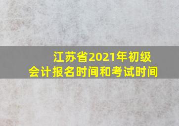 江苏省2021年初级会计报名时间和考试时间