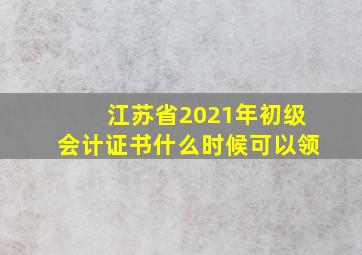 江苏省2021年初级会计证书什么时候可以领