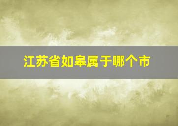 江苏省如皋属于哪个市