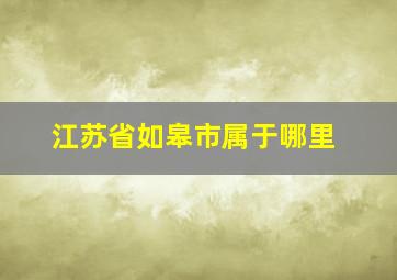 江苏省如皋市属于哪里