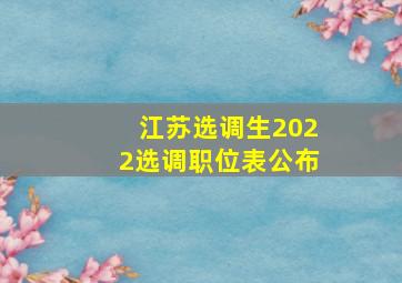 江苏选调生2022选调职位表公布