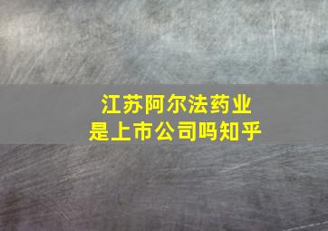 江苏阿尔法药业是上市公司吗知乎