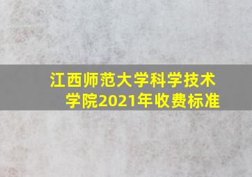 江西师范大学科学技术学院2021年收费标准