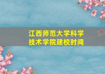 江西师范大学科学技术学院建校时间