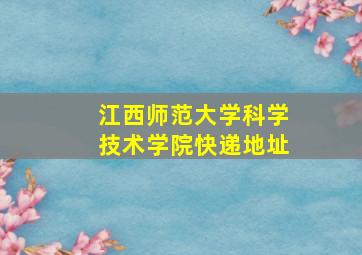 江西师范大学科学技术学院快递地址