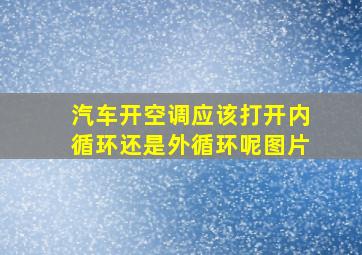 汽车开空调应该打开内循环还是外循环呢图片