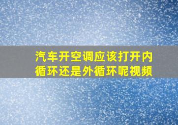 汽车开空调应该打开内循环还是外循环呢视频