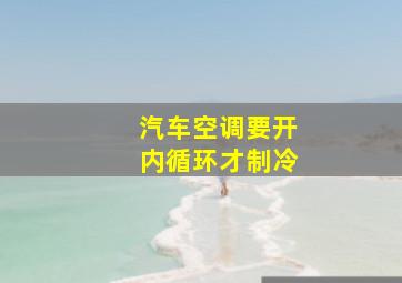 汽车空调要开内循环才制冷