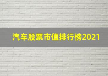 汽车股票市值排行榜2021