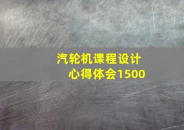 汽轮机课程设计心得体会1500