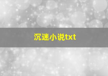 沉迷小说txt