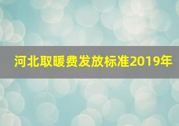 河北取暖费发放标准2019年