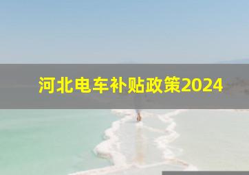 河北电车补贴政策2024