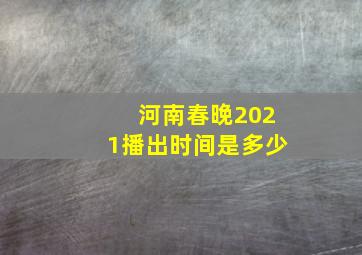 河南春晚2021播出时间是多少