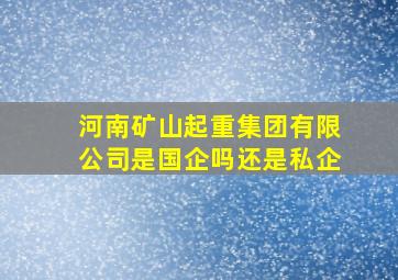 河南矿山起重集团有限公司是国企吗还是私企