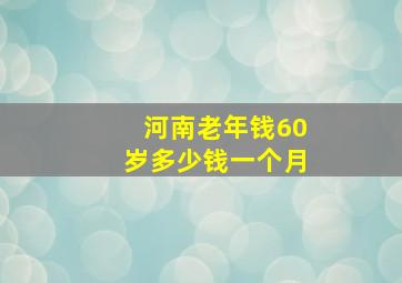 河南老年钱60岁多少钱一个月