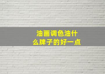 油画调色油什么牌子的好一点