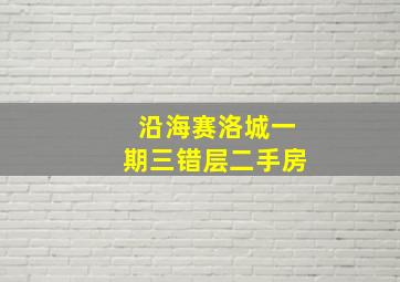 沿海赛洛城一期三错层二手房