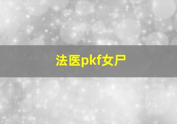 法医pkf女尸