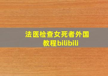 法医检查女死者外国教程bilibili