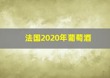 法国2020年葡萄酒