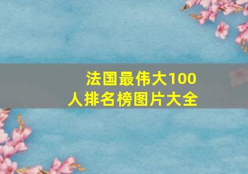 法国最伟大100人排名榜图片大全