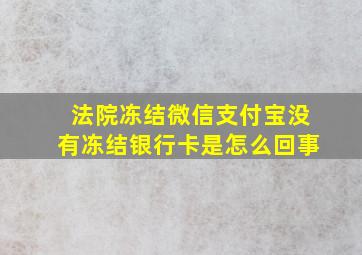 法院冻结微信支付宝没有冻结银行卡是怎么回事