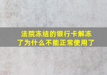 法院冻结的银行卡解冻了为什么不能正常使用了