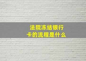 法院冻结银行卡的流程是什么