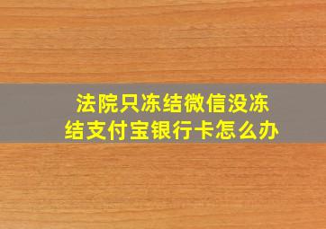 法院只冻结微信没冻结支付宝银行卡怎么办