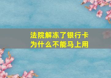 法院解冻了银行卡为什么不能马上用