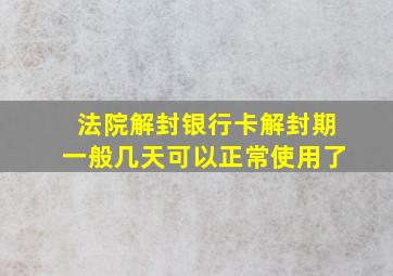 法院解封银行卡解封期一般几天可以正常使用了