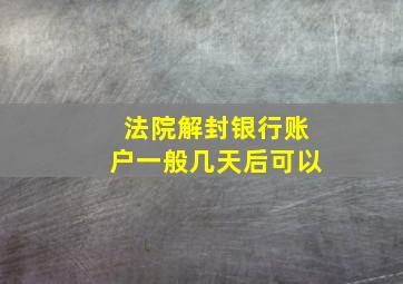 法院解封银行账户一般几天后可以