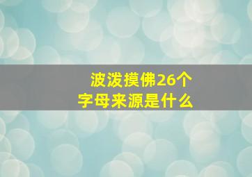 波泼摸佛26个字母来源是什么