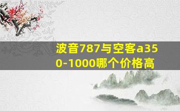 波音787与空客a350-1000哪个价格高