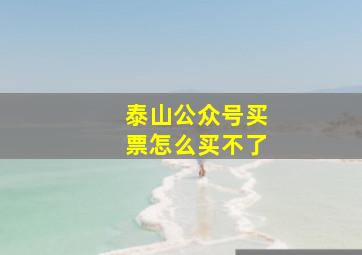 泰山公众号买票怎么买不了