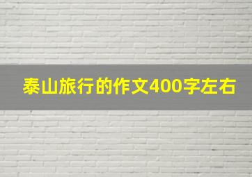 泰山旅行的作文400字左右